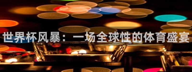 世界杯预赛赛程:世界杯风暴:一场全球性的体育盛宴